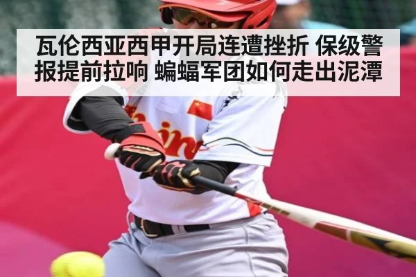 瓦伦西亚西甲开局连遭挫折 保级警报提前拉响 蝙蝠军团如何走出泥潭